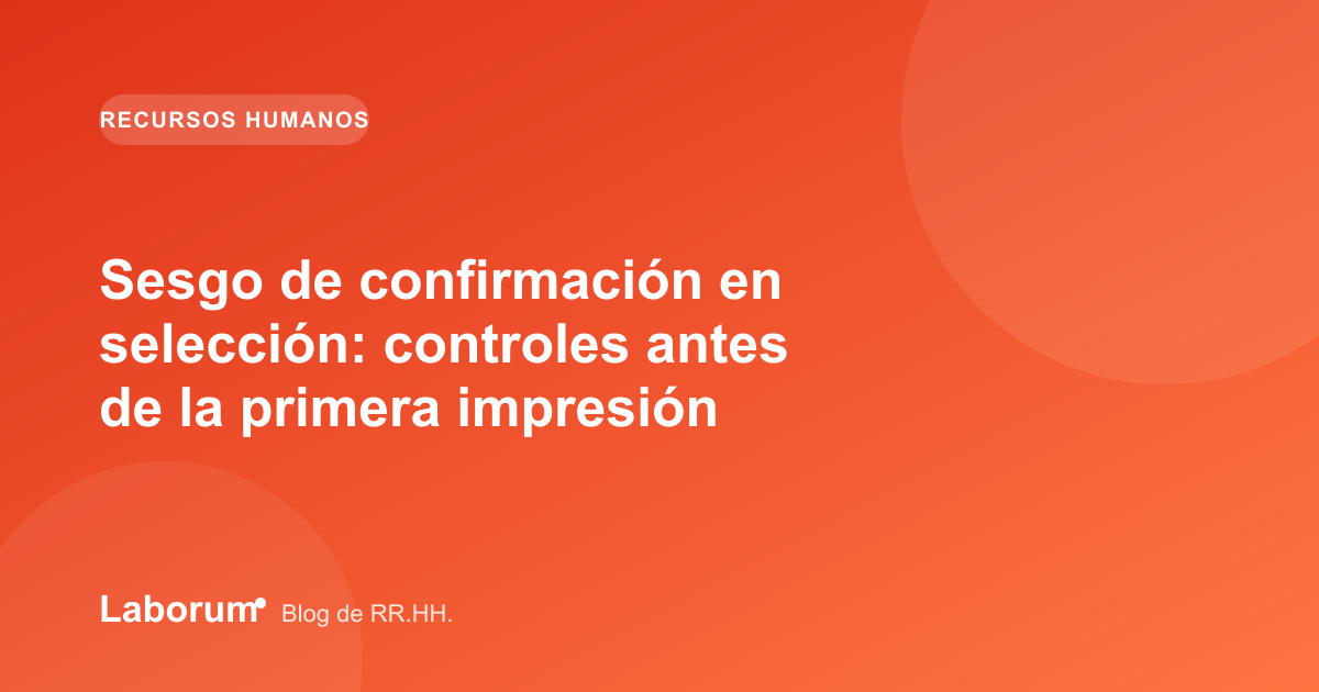 Sesgo de confirmación en selección: controles antes de la primera impresión