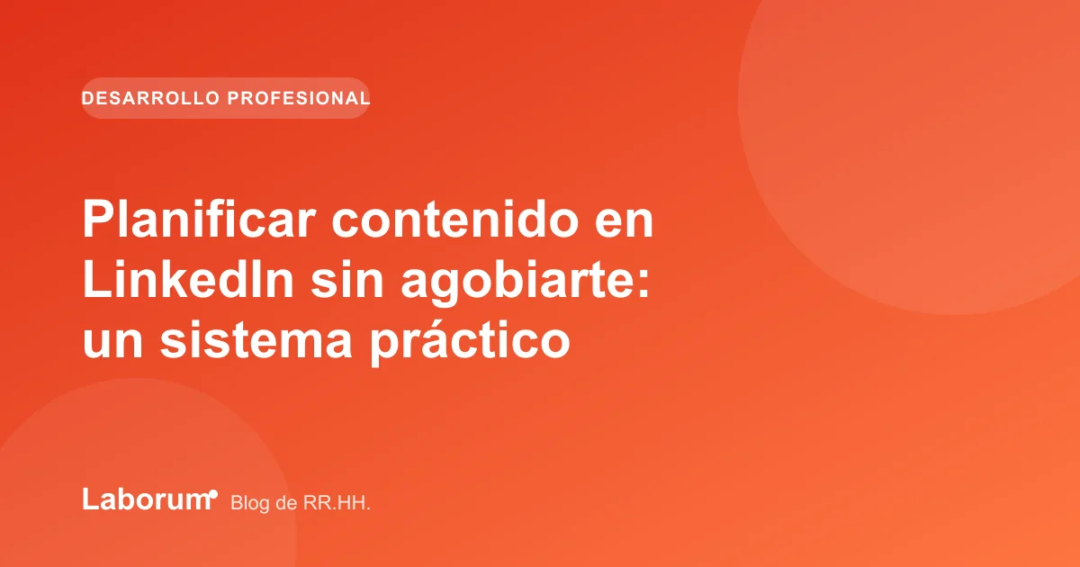 Planificar contenido en LinkedIn sin agobiarte: un sistema práctico