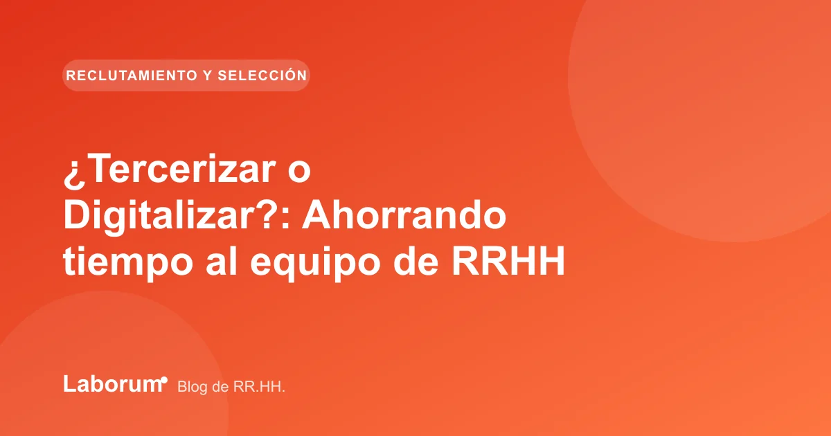 ¿Tercerizar o Digitalizar?: Ahorrando tiempo al equipo de RRHH