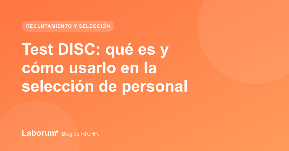 Test DISC: qué es y cómo usarlo en la selección de personal