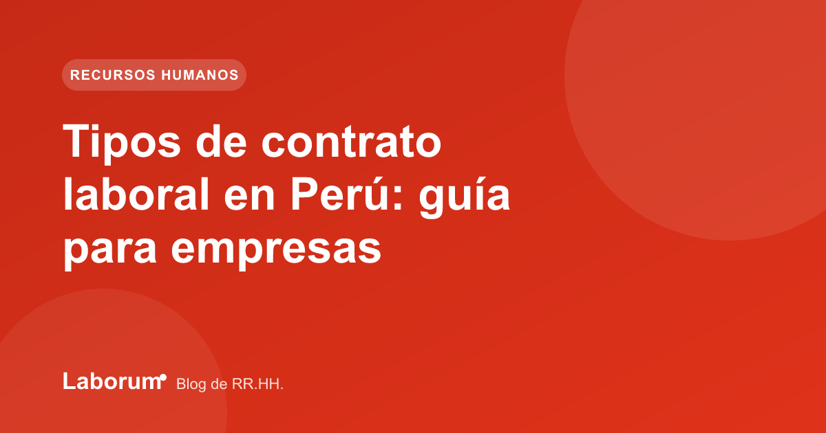 Tipos de contrato laboral en Perú: guía para empresas