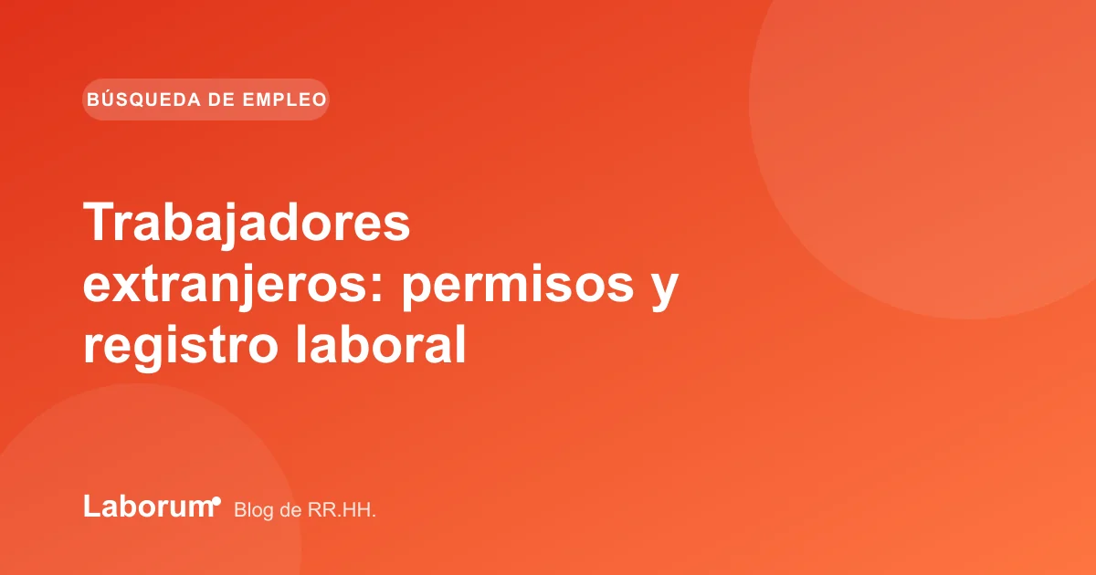 Trabajadores extranjeros: permisos y registro laboral