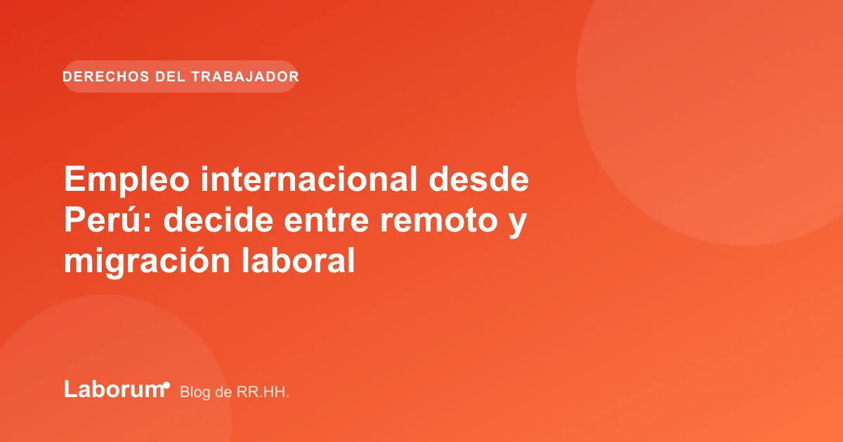 Empleo internacional desde Perú: decide entre remoto y migración laboral