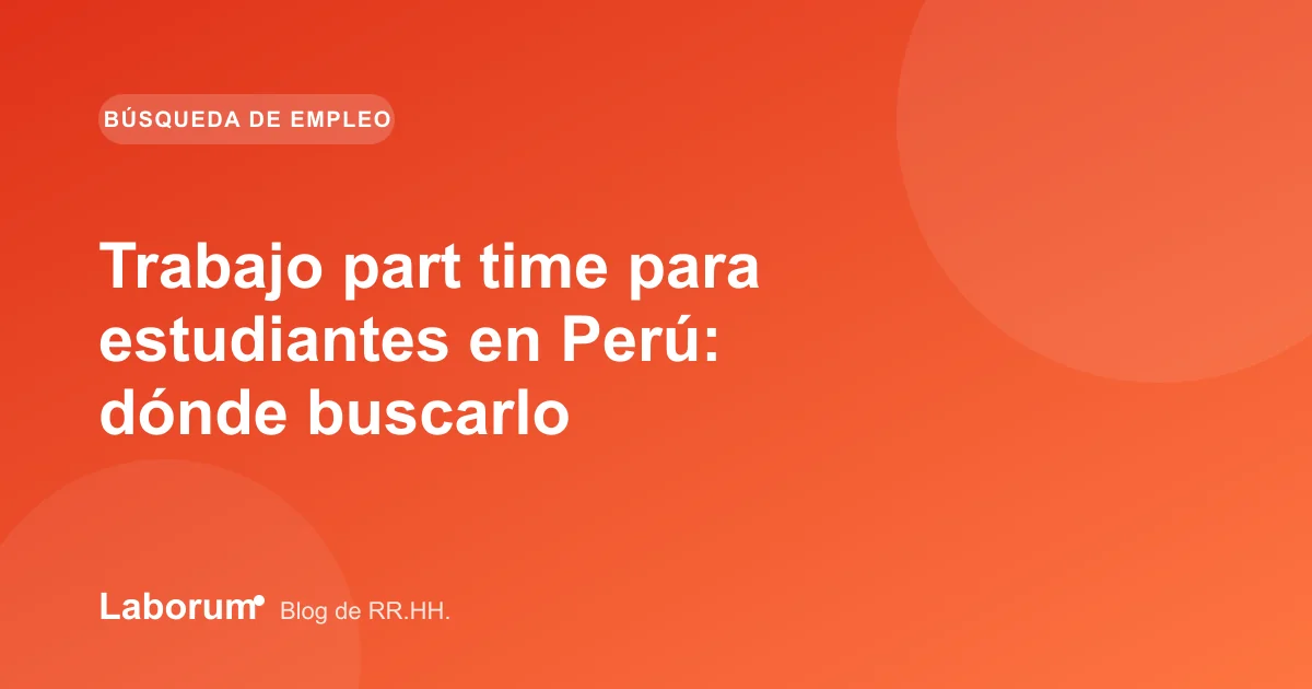 Trabajo part time para estudiantes en Perú: dónde buscarlo