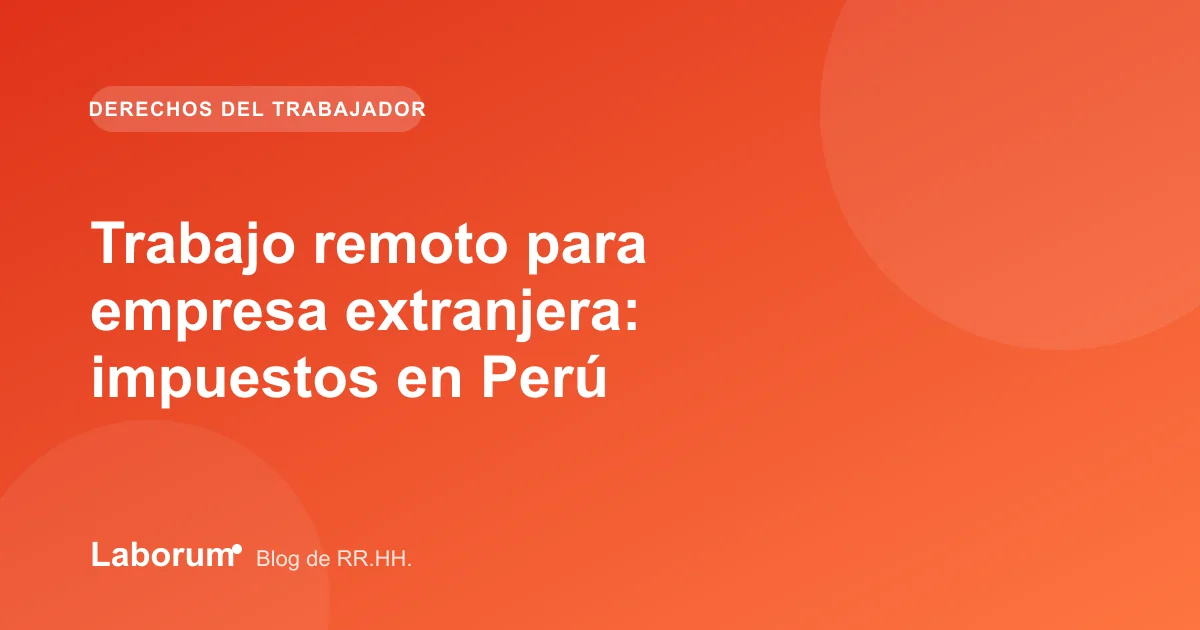 Trabajo remoto para empresa extranjera: impuestos en Perú