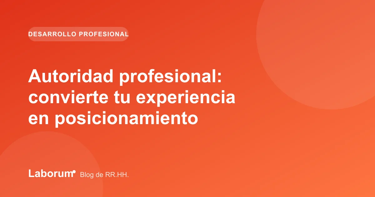 Autoridad profesional: convierte tu experiencia en posicionamiento