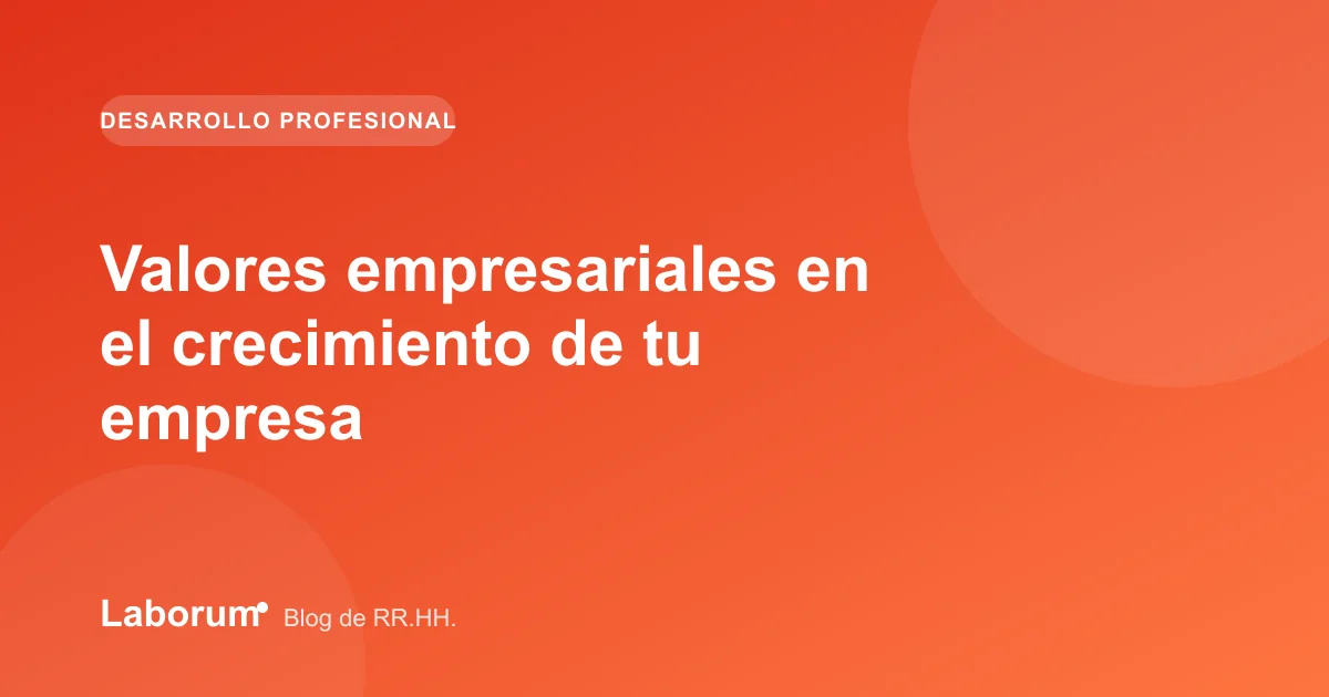 Valores empresariales en el crecimiento de tu empresa